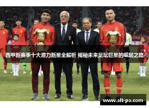 西甲新赛季十大潜力新星全解析 揭秘未来足坛巨星的崛起之路