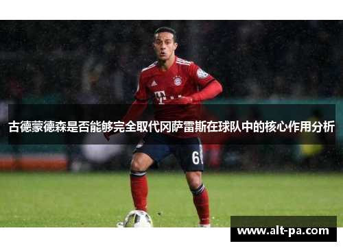 古德蒙德森是否能够完全取代冈萨雷斯在球队中的核心作用分析