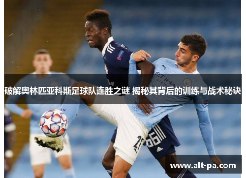 破解奥林匹亚科斯足球队连胜之谜 揭秘其背后的训练与战术秘诀