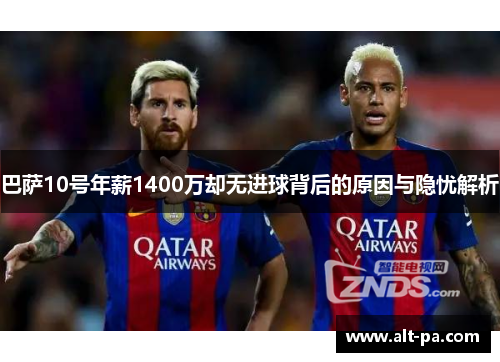 巴萨10号年薪1400万却无进球背后的原因与隐忧解析