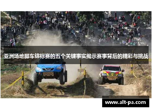 亚洲场地脚车锦标赛的五个关键事实揭示赛事背后的精彩与挑战 亚洲场地脚车锦标赛的五个关键事实揭示赛事背后的精彩与挑战