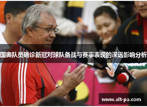 国奥队员确诊新冠对球队备战与赛事表现的深远影响分析