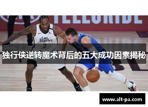独行侠逆转魔术背后的五大成功因素揭秘 独行侠逆转魔术背后的五大成功因素揭秘