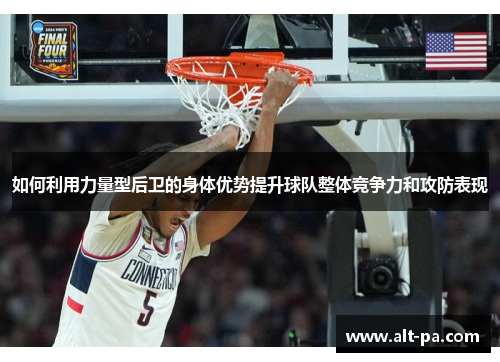如何利用力量型后卫的身体优势提升球队整体竞争力和攻防表现