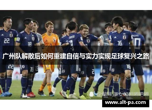 广州队解散后如何重建自信与实力实现足球复兴之路