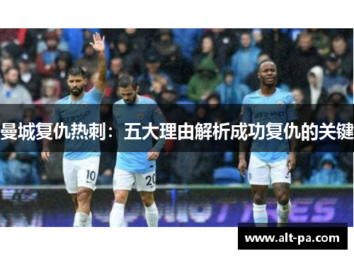 曼城复仇热刺:五大理由解析成功复仇的关键 曼城复仇热刺:五大理由解析成功复仇的关键