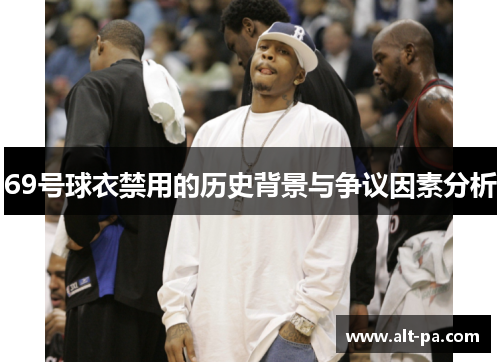 69号球衣禁用的历史背景与争议因素分析