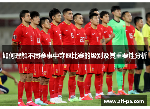 如何理解不同赛事中夺冠比赛的级别及其重要性分析