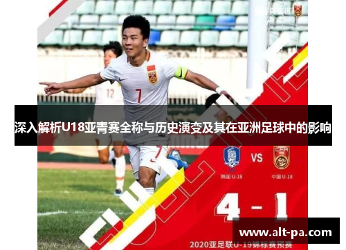深入解析U18亚青赛全称与历史演变及其在亚洲足球中的影响