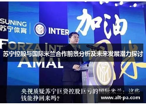 苏宁控股与国际米兰合作前景分析及未来发展潜力探讨 苏宁控股与国际米兰合作前景分析及未来发展潜力探讨