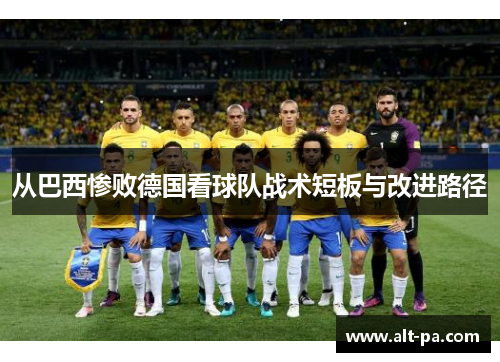 从巴西惨败德国看球队战术短板与改进路径 从巴西惨败德国看球队战术短板与改进路径