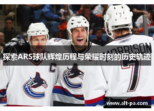 探索ARS球队辉煌历程与荣耀时刻的历史轨迹