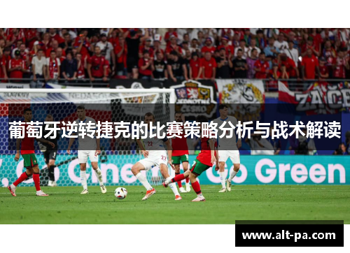 葡萄牙逆转捷克的比赛策略分析与战术解读 葡萄牙逆转捷克的比赛策略分析与战术解读