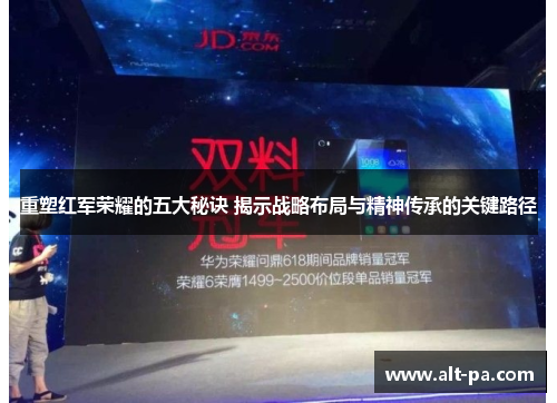 重塑红军荣耀的五大秘诀 揭示战略布局与精神传承的关键路径