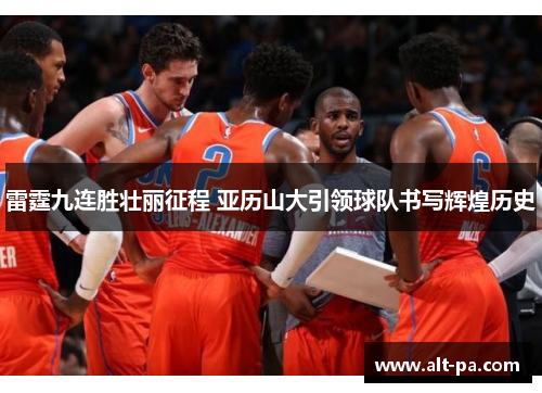 雷霆九连胜壮丽征程 亚历山大引领球队书写辉煌历史