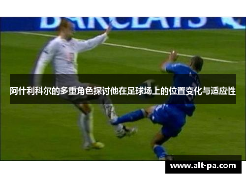 阿什利科尔的多重角色探讨他在足球场上的位置变化与适应性