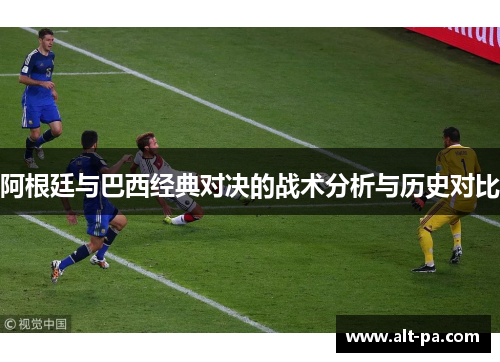 阿根廷与巴西经典对决的战术分析与历史对比 阿根廷与巴西经典对决的战术分析与历史对比