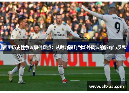 西甲历史性争议事件盘点:从裁判误判到场外风波的影响与反思 西甲历史性争议事件盘点:从裁判误判到场外风波的影响与反思