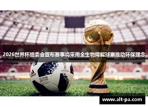 2026世界杯组委会宣布赛事将采用全生物降解球票推动环保理念