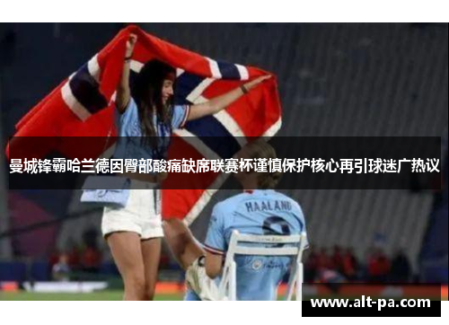 曼城锋霸哈兰德因臀部酸痛缺席联赛杯谨慎保护核心再引球迷广热议
